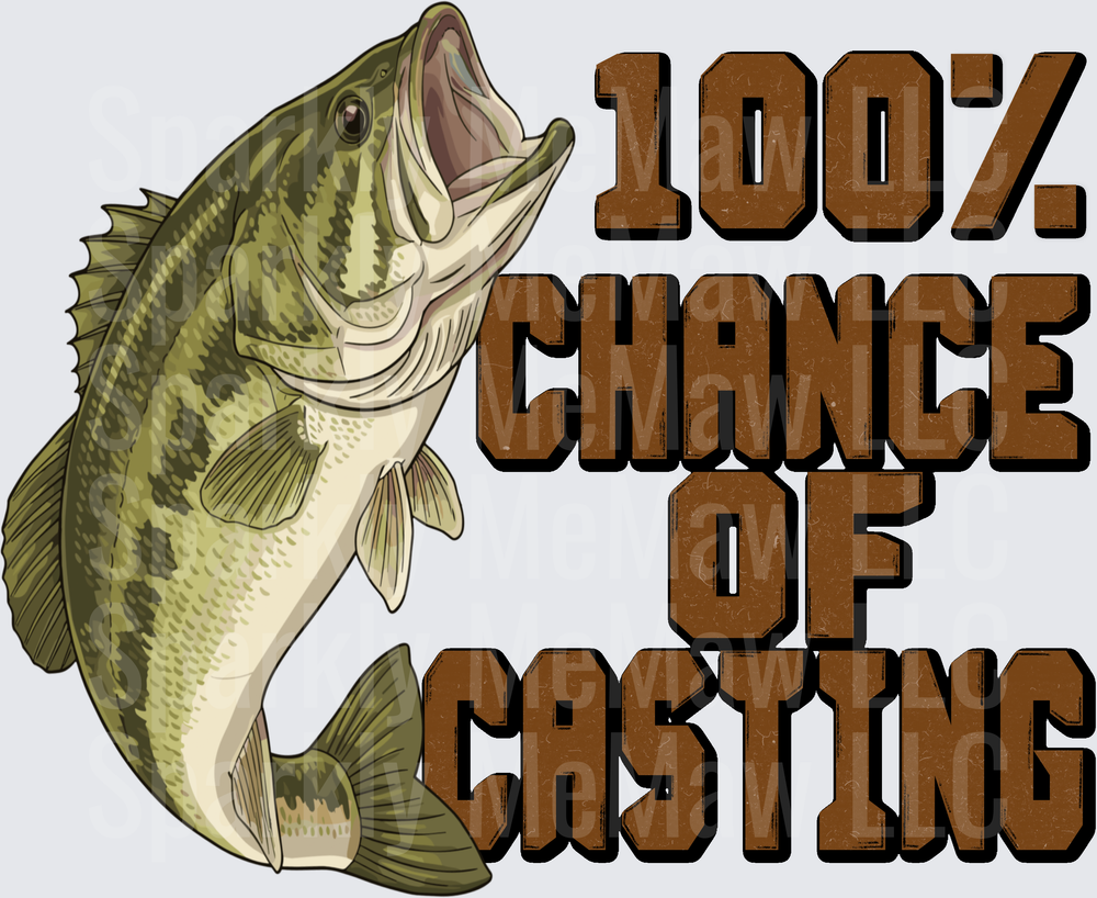 Largemouth Bass Fish with 100% Chance of Casting Fishing Humor DTF Transfer for Fabric