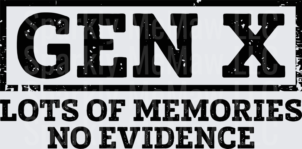 Gen X Lots of Memories No Evidence Funny Generational Quote