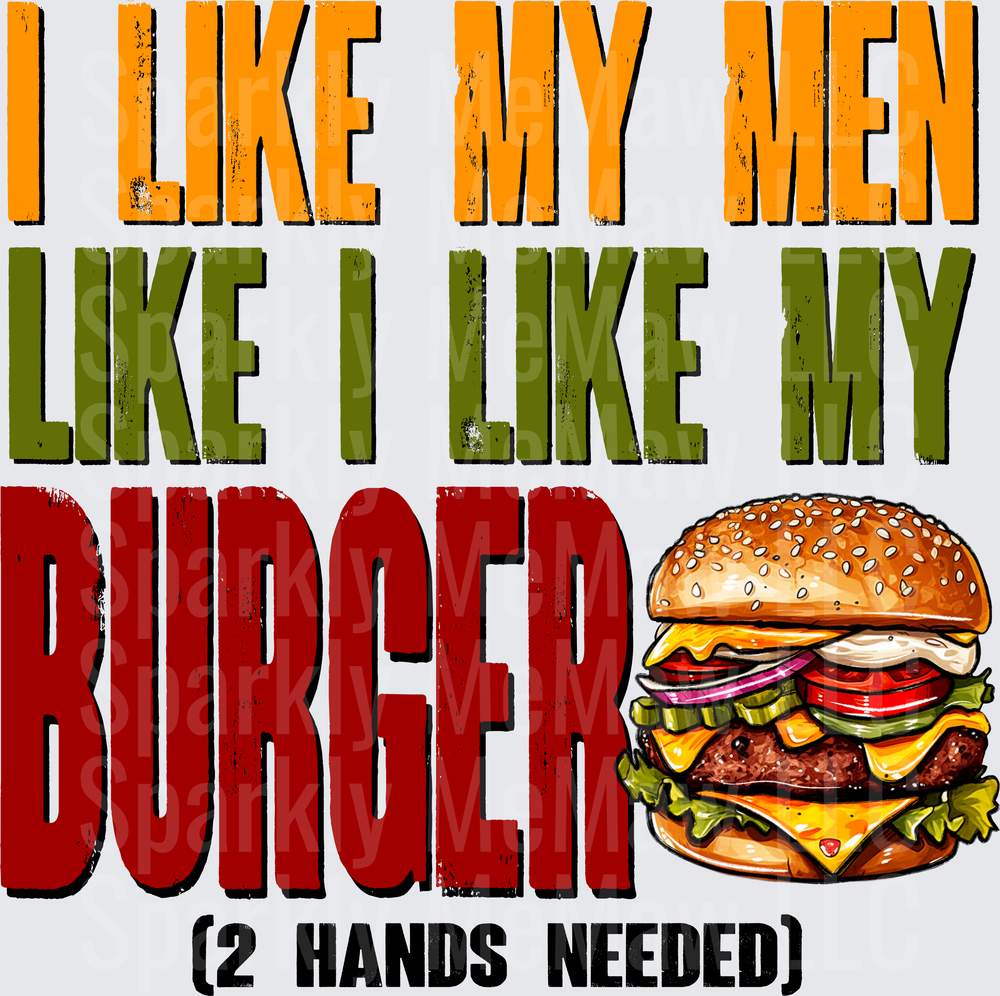 I Like My Men Like I Like My Burger 2 Hands Needed Funny Food Humor DTF Transfer for Fabric
