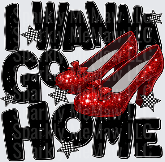 DTF Transfer for Fabrics I Wanna Go Home Wizard of Oz Ruby Slippers Glitter Heels Checkered Stars Bold Text DTF Transfer for Fabrics
