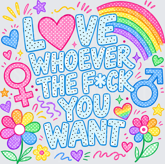 Love Whoever The F*ck You Want Rainbow Pride Message with Hearts and Flowers DTF Transfer for Fabric