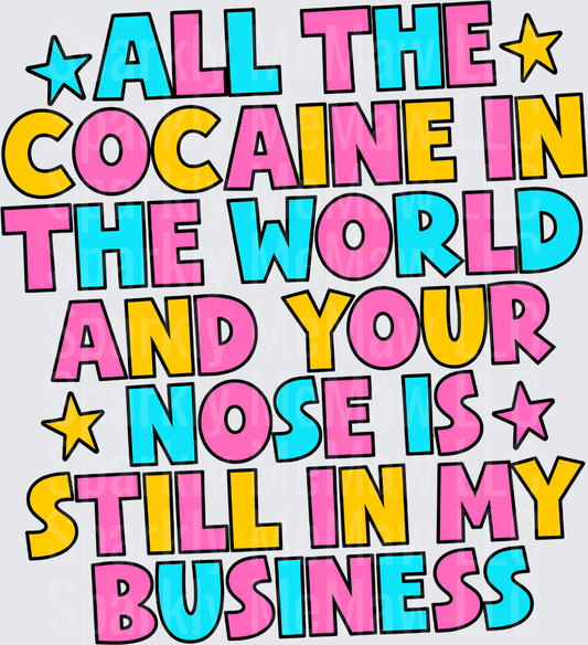 All The Cocaine In The World And Your Nose Is Still In My Business Colorful Bold Typography DTF Transfer for Fabrics