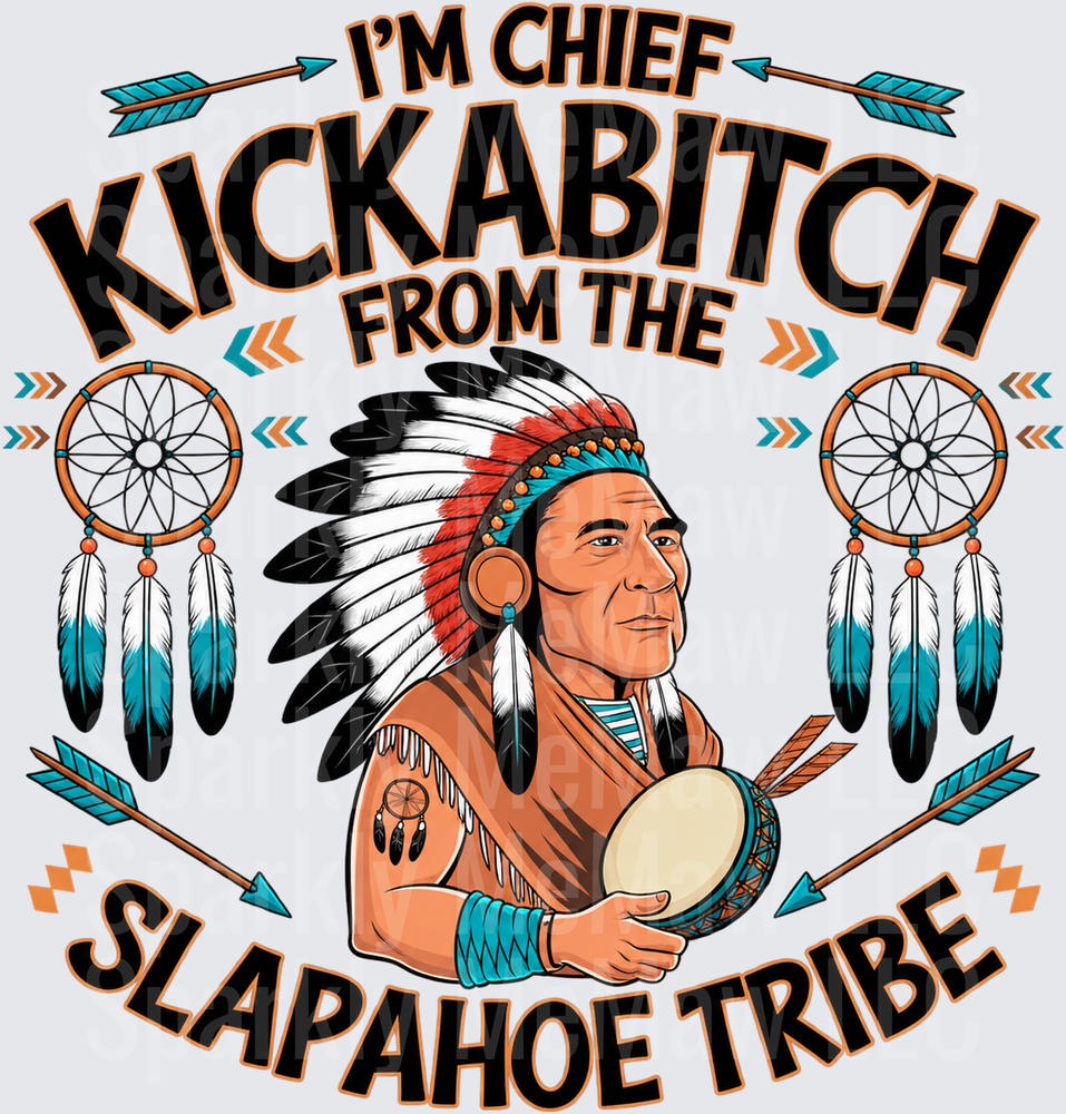I'm Chief Kickabitch Slapahoe Tribe DTF Transfer for Fabrics