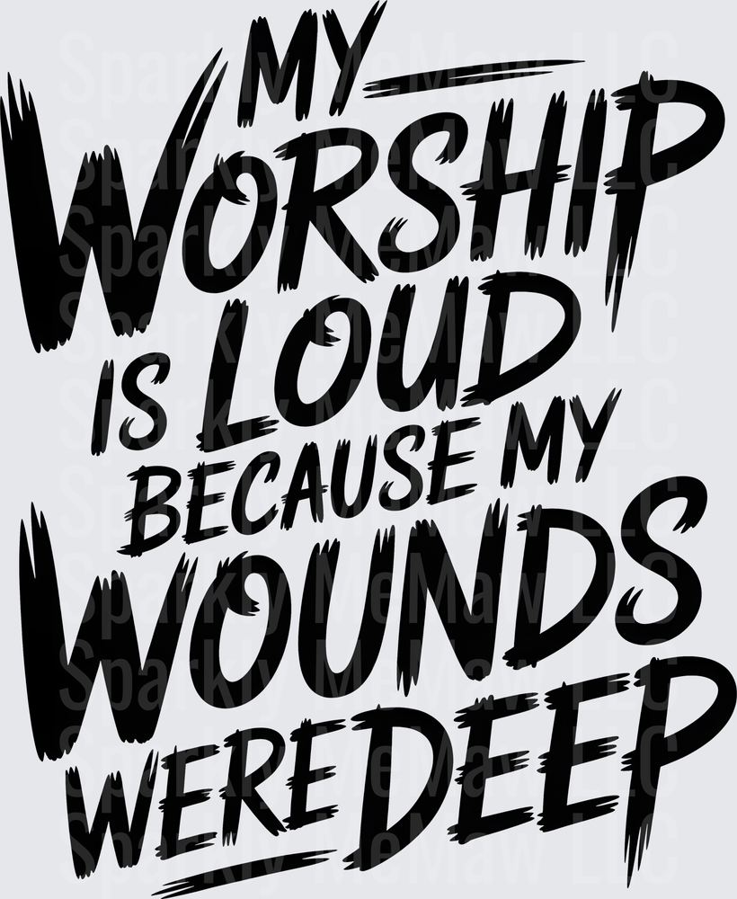 My Worship is Loud Because My Wounds Were Deep Christian Faith DTF Transfer for Fabric