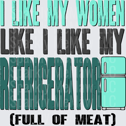 I Like My Women Like I Like My Refrigerator Full Of Meat Funny Saying DTF Transfer for Fabric