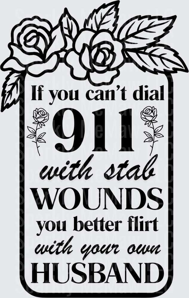 If You Can't Dial 911 With Stab Wounds You Better Flirt With Your Own Husband Roses UV DTF Decal