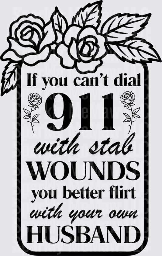 If You Can't Dial 911 With Stab Wounds You Better Flirt With Your Own Husband Roses UV DTF Decal