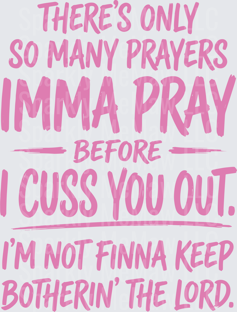 There's Only So Many Prayers Imma Pray Before I Cuss You Out I'm Not Finna Keep Botherin' The Lord Funny Sassy Quote DTF Transfer for Fabric
