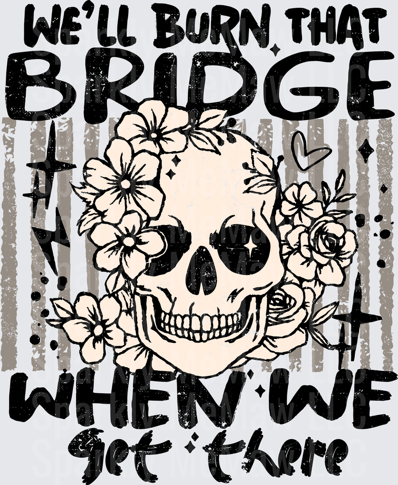 We'll Burn That Bridge When We Get There Skull with Flowers DTF Transfer for Fabric