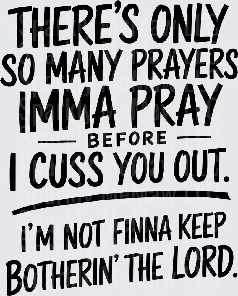 There's Only So Many Prayers Imma Pray Before I Cuss You Out I'm Not Finna Keep Botherin' The Lord Funny Sarcastic Faith Quote DTF Transfer for fabrics