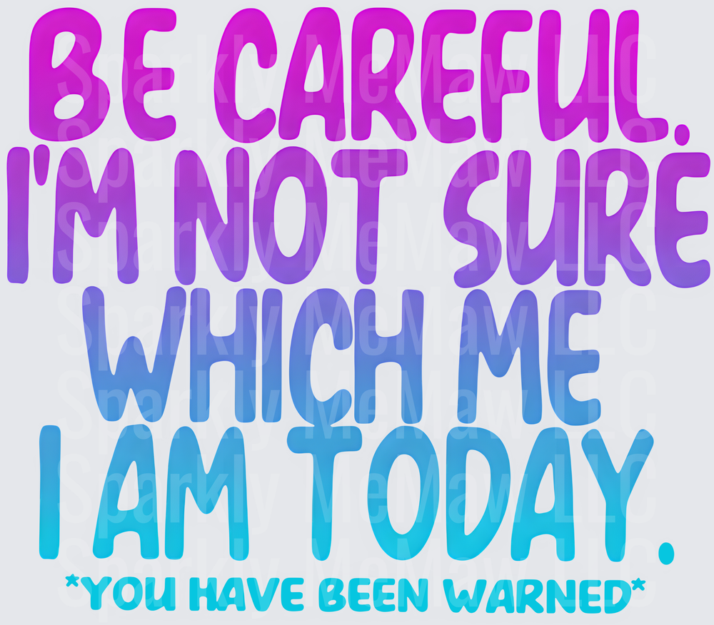 Be Careful I'm Not Sure Which Me I Am Today You Have Been Warned UV DTF Decal