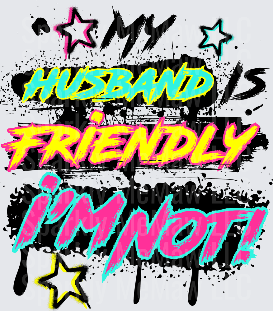 My Husband Is Friendly I'm Not Grunge Graffiti Style with Stars and Paint Splatters DTF Transfer for Fabric