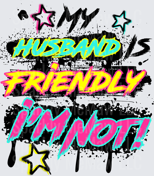 My Husband Is Friendly I'm Not Grunge Graffiti Style with Stars and Paint Splatters DTF Transfer for Fabric