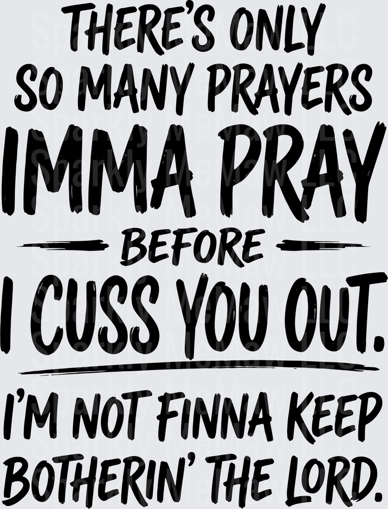 There's Only So Many Prayers Imma Pray Before I Cuss You Out I'm Not Finna Keep Botherin' The Lord Funny Sassy Quote DTF Transfer for Fabric