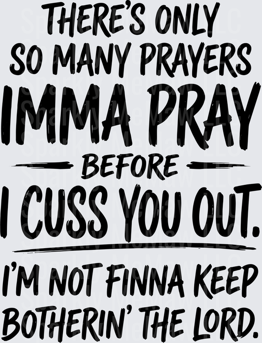 There's Only So Many Prayers Imma Pray Before I Cuss You Out I'm Not Finna Keep Botherin' The Lord Funny Sassy Quote DTF Transfer for Fabric