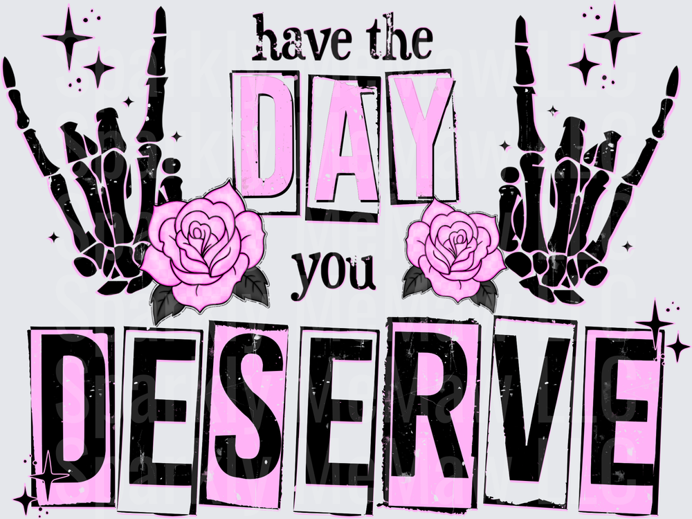 Have The Day You Deserve Skeleton Hands Pink Roses Gothic Quote