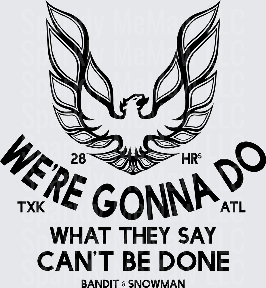 Smokey and the Bandit Firebird Phoenix We're Gonna Do What They Say Can't Be Done TXK to ATL 28 Hours Bandit & Snowman DTF Transfer for fabrics