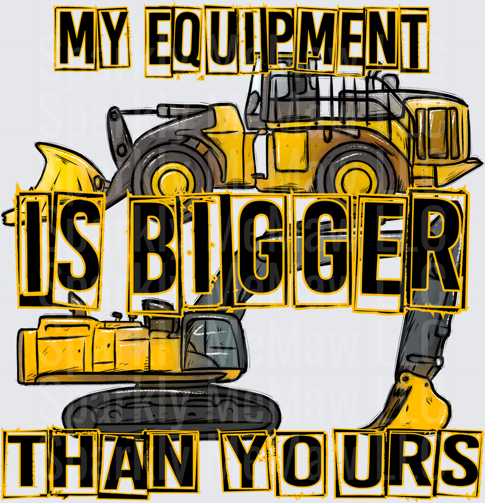 My Equipment Is Bigger Than Yours Heavy Construction Machinery UV DTF Decal