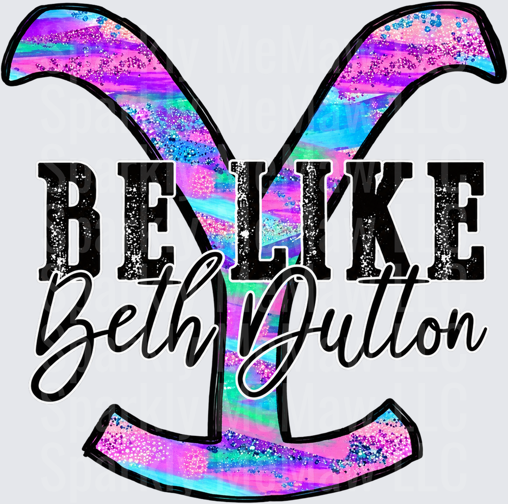 Be Like Beth Dutton Yellowstone DTF Transfer for Fabrics
